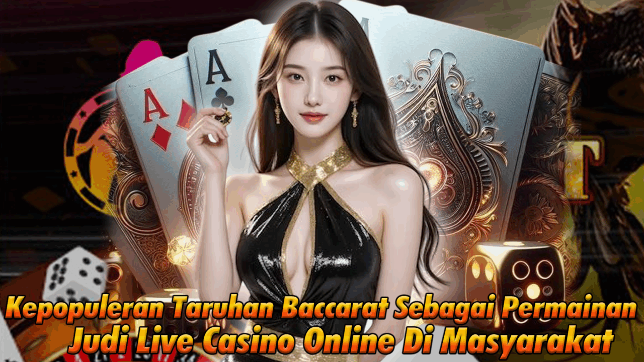 Kepopuleran Taruhan Baccarat Sebagai Permainan Judi Live Casino Online Di Masyarakat Kepopuleran Taruhan Baccarat Sebagai Permainan Judi Live Casino Online Di Masyarakat